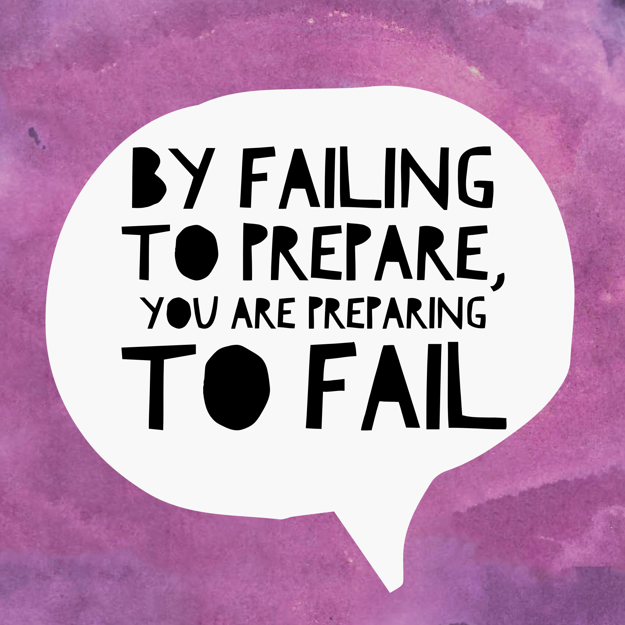 Failing to prepare is preparing to fail